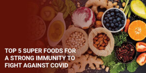 Read more about the article Top 5 Super Foods for a Strong Immunity to fight against Covid