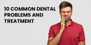 Read more about the article 10 Common Dental Problems and Treatment