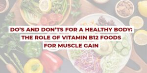 Read more about the article Do’s and Don’ts for a Healthy Body: The Role of Vitamin B12 Foods for Muscle Gain