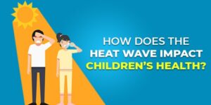 Read more about the article How does the Heat Wave Impact Children’s Health?
