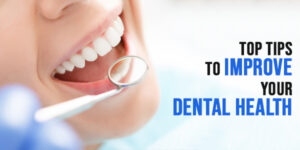 Read more about the article Top Tips To Improve Your Dental Health
