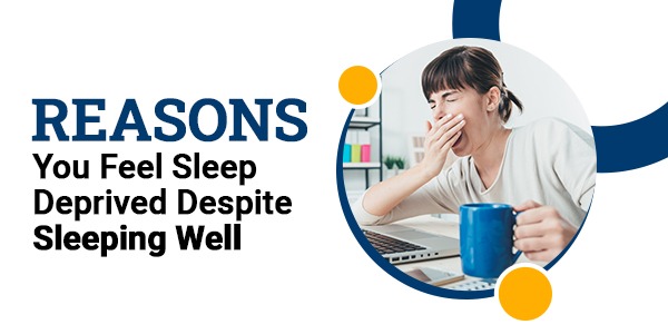 You are currently viewing Reasons You Feel Sleep Deprived Despite Sleeping Well